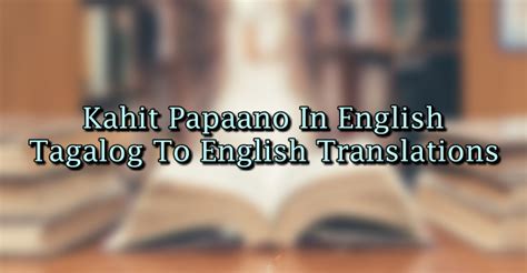 Kahit papaano in English: Definition of the Tagalog word kahit .